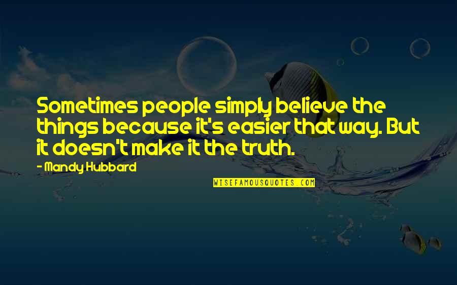 Hubbard's Quotes By Mandy Hubbard: Sometimes people simply believe the things because it's