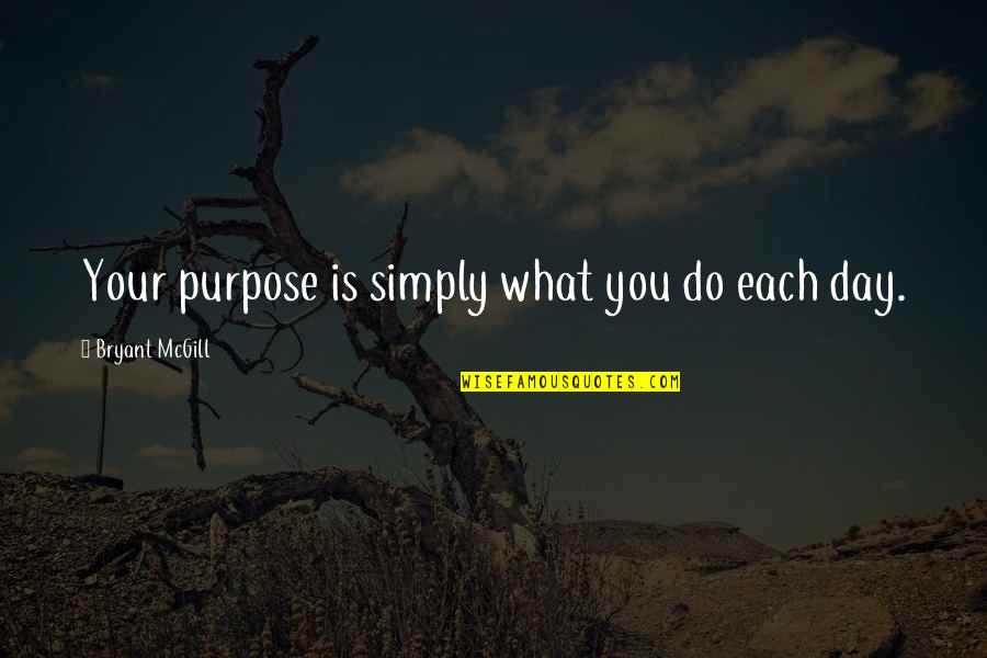 Hubbardton Quotes By Bryant McGill: Your purpose is simply what you do each