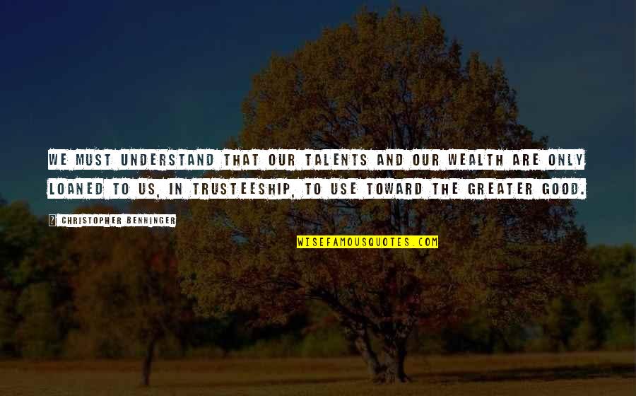 Hubbardton Quotes By Christopher Benninger: We must understand that our talents and our