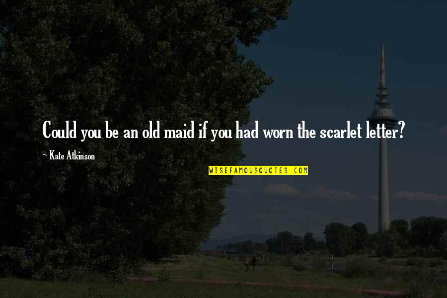 Hubbardton Quotes By Kate Atkinson: Could you be an old maid if you
