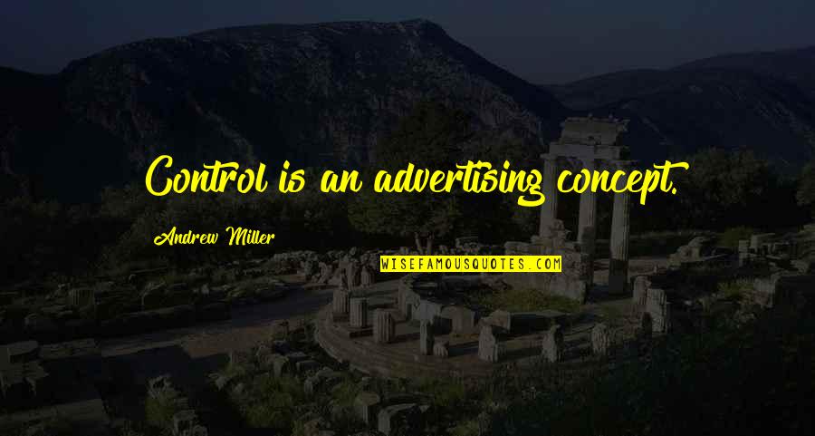 Hubbart Formula Quotes By Andrew Miller: Control is an advertising concept. Hubbart Formula Quotes By Andrew Miller: Control is an advertising concept.