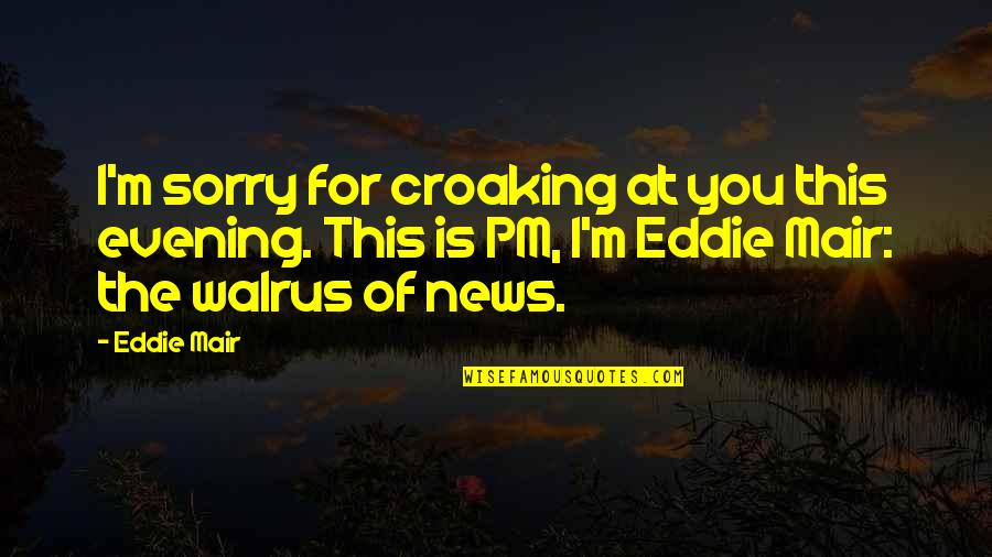 Hubbart Formula Quotes By Eddie Mair: I'm sorry for croaking at you this evening. Hubbart Formula Quotes By Eddie Mair: I'm sorry for croaking at you this evening.