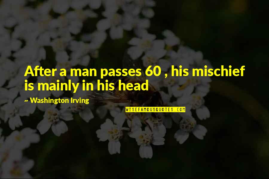 Hubbell Quotes By Washington Irving: After a man passes 60 , his mischief Hubbell Quotes By Washington Irving: After a man passes 60 , his mischief