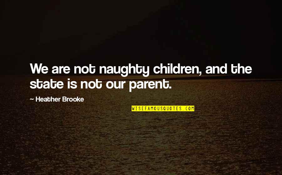 Hubbub Home Quotes By Heather Brooke: We are not naughty children, and the state