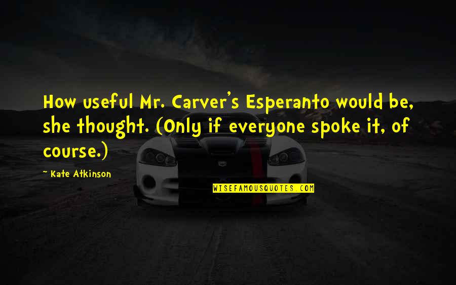 Hubby And Wife Quotes By Kate Atkinson: How useful Mr. Carver's Esperanto would be, she