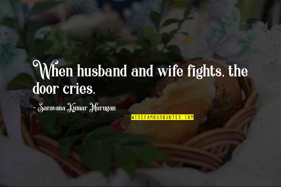 Hubby And Wifey Quotes By Saravana Kumar Murugan: When husband and wife fights, the door cries.