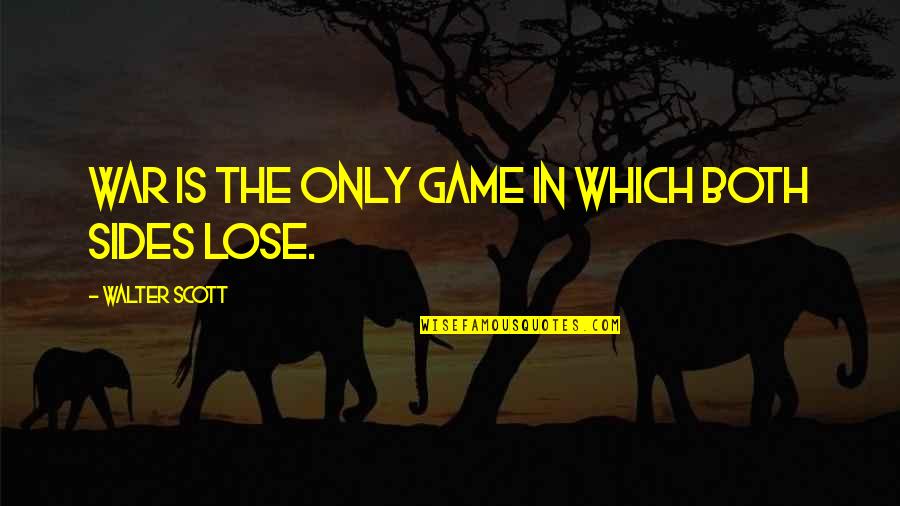 Hubeau Party Quotes By Walter Scott: War is the only game in which both Hubeau Party Quotes By Walter Scott: War is the only game in which both
