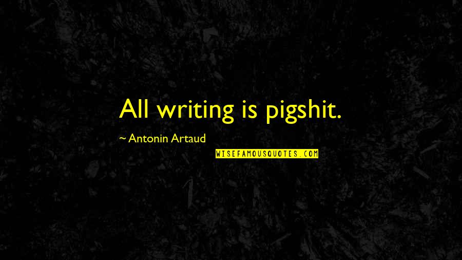 Hubel Wiesel Quotes By Antonin Artaud: All writing is pigshit.