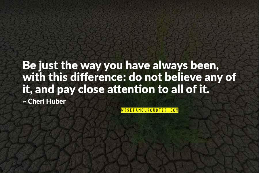 Huber Quotes By Cheri Huber: Be just the way you have always been,
