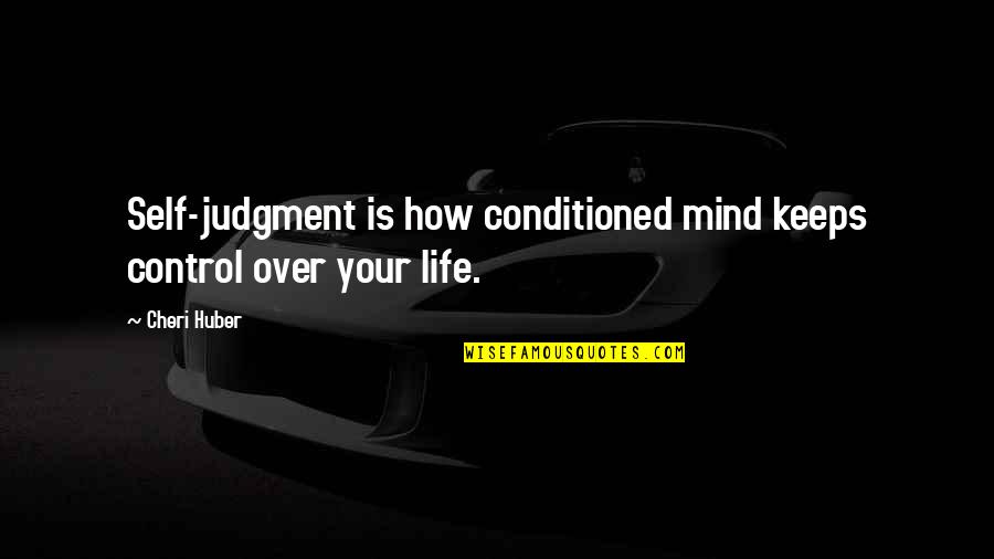 Huber Quotes By Cheri Huber: Self-judgment is how conditioned mind keeps control over