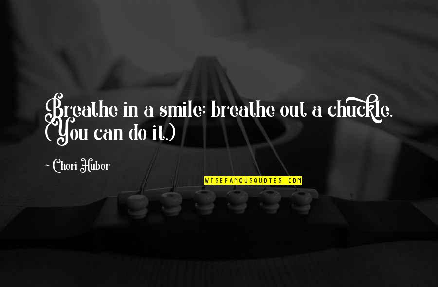 Huber Quotes By Cheri Huber: Breathe in a smile; breathe out a chuckle.
