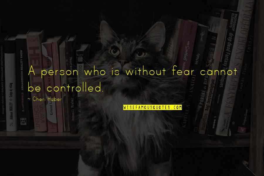 Huber Quotes By Cheri Huber: A person who is without fear cannot be