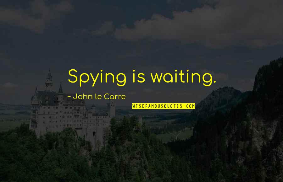 Hubermann's Quotes By John Le Carre: Spying is waiting.