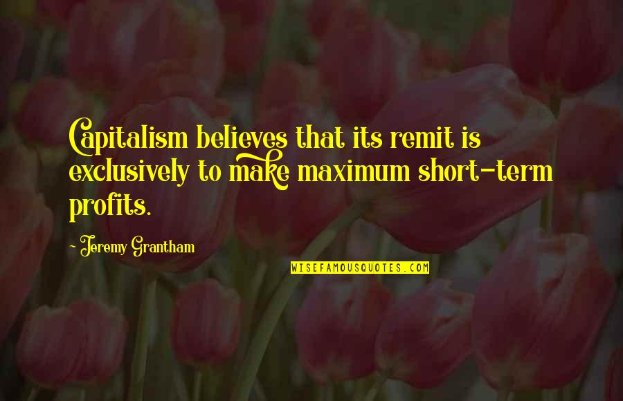 Hubert Aquin Quotes By Jeremy Grantham: Capitalism believes that its remit is exclusively to