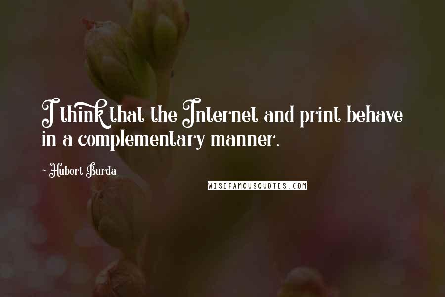 Hubert Burda quotes: I think that the Internet and print behave in a complementary manner.