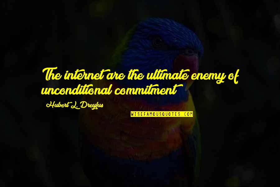 Hubert Dreyfus Quotes By Hubert L. Dreyfus: The internet are the ultimate enemy of unconditional