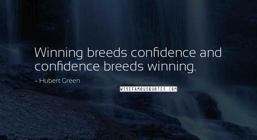 Hubert Green quotes: Winning breeds confidence and confidence breeds winning.