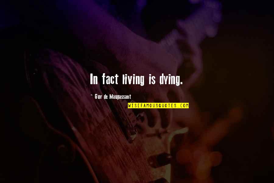 Hubert Harrison Quotes By Guy De Maupassant: In fact living is dying. Hubert Harrison Quotes By Guy De Maupassant: In fact living is dying.