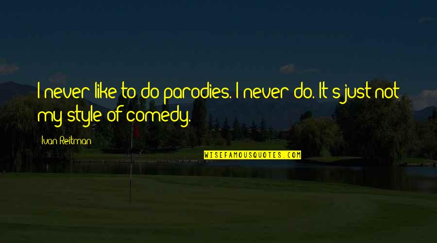 Hubert Harrison Quotes By Ivan Reitman: I never like to do parodies. I never