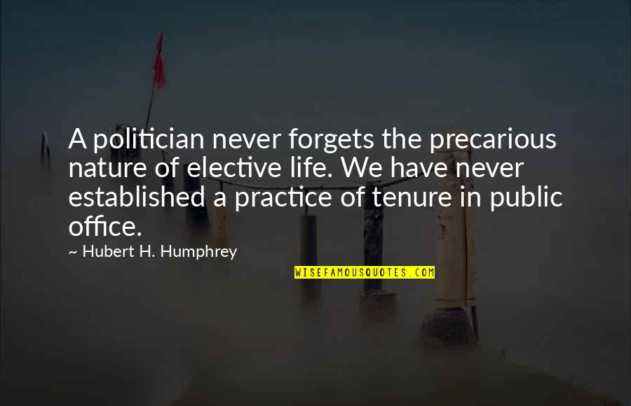 Hubert Humphrey Quotes By Hubert H. Humphrey: A politician never forgets the precarious nature of Hubert Humphrey Quotes By Hubert H. Humphrey: A politician never forgets the precarious nature of