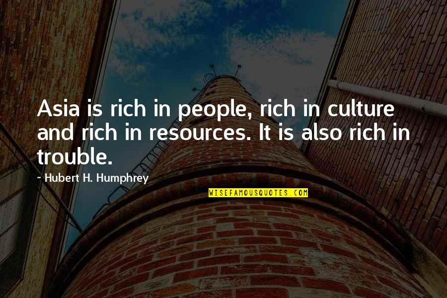 Hubert Humphrey Quotes By Hubert H. Humphrey: Asia is rich in people, rich in culture