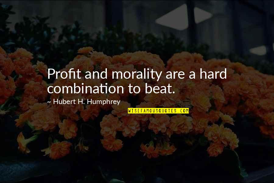 Hubert Humphrey Quotes By Hubert H. Humphrey: Profit and morality are a hard combination to