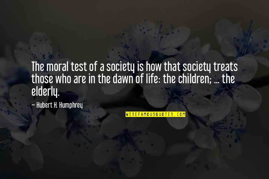 Hubert Humphrey Quotes By Hubert H. Humphrey: The moral test of a society is how Hubert Humphrey Quotes By Hubert H. Humphrey: The moral test of a society is how