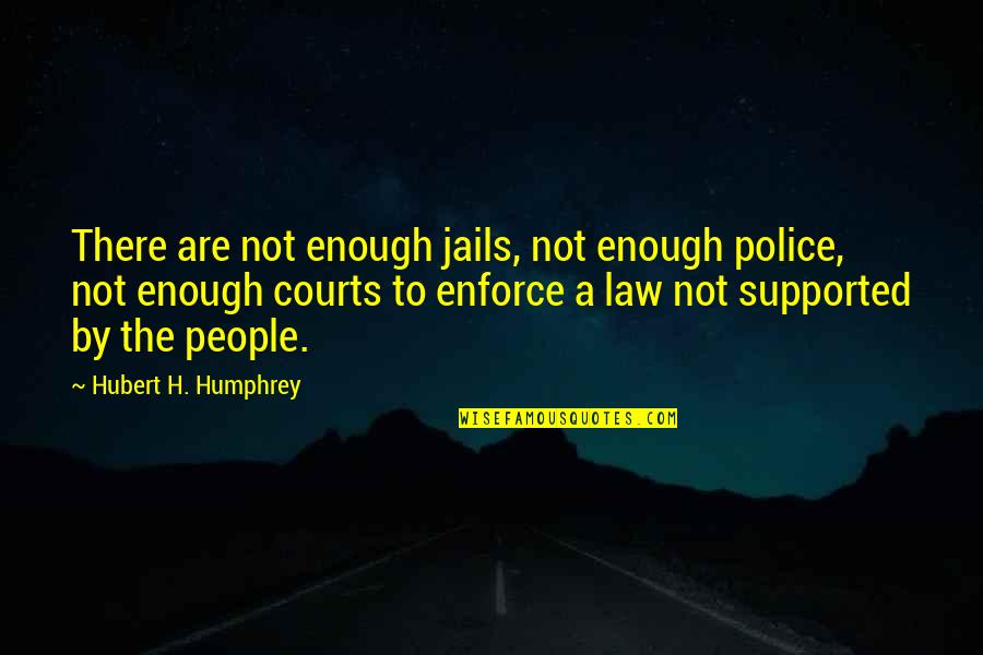 Hubert Humphrey Quotes By Hubert H. Humphrey: There are not enough jails, not enough police,
