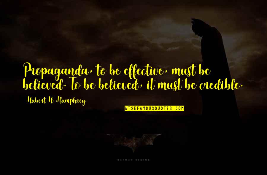 Hubert Humphrey Quotes By Hubert H. Humphrey: Propaganda, to be effective, must be believed. To Hubert Humphrey Quotes By Hubert H. Humphrey: Propaganda, to be effective, must be believed. To