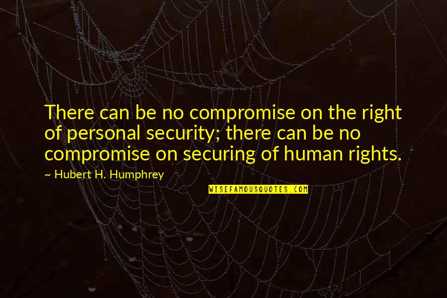 Hubert Humphrey Quotes By Hubert H. Humphrey: There can be no compromise on the right