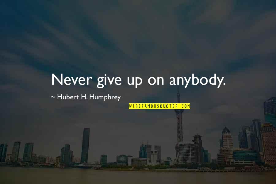 Hubert Humphrey Quotes By Hubert H. Humphrey: Never give up on anybody. Hubert Humphrey Quotes By Hubert H. Humphrey: Never give up on anybody.