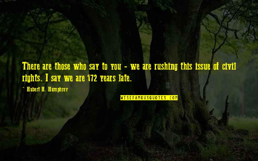 Hubert Humphrey Quotes By Hubert H. Humphrey: There are those who say to you - Hubert Humphrey Quotes By Hubert H. Humphrey: There are those who say to you -