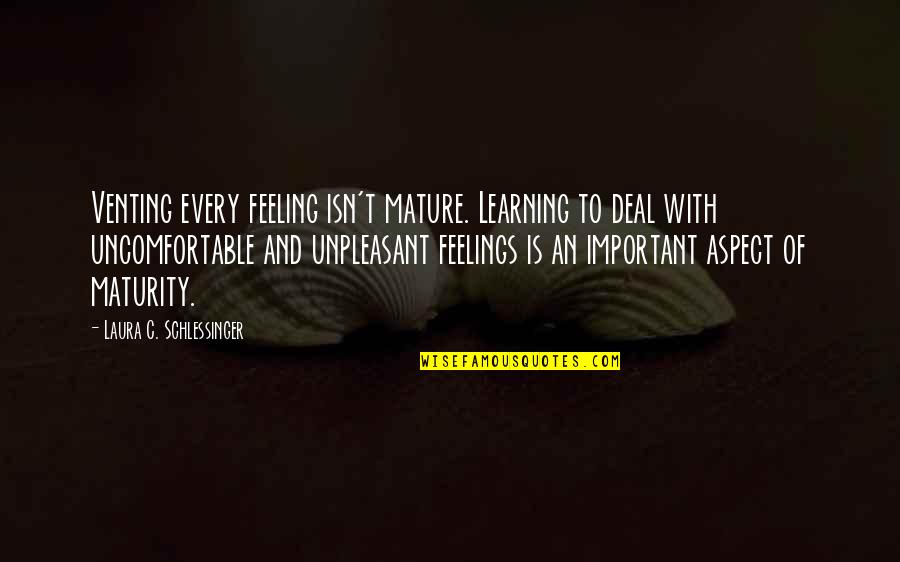 Hubert Keller Quotes By Laura C. Schlessinger: Venting every feeling isn't mature. Learning to deal