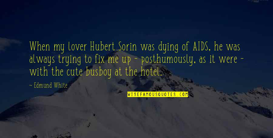 Hubert Quotes By Edmund White: When my lover Hubert Sorin was dying of