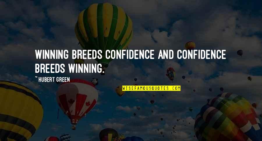 Hubert Quotes By Hubert Green: Winning breeds confidence and confidence breeds winning.