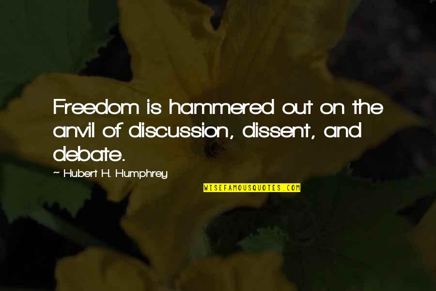Hubert Quotes By Hubert H. Humphrey: Freedom is hammered out on the anvil of