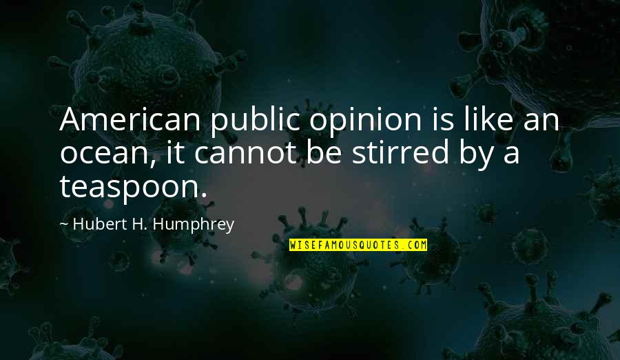 Hubert Quotes By Hubert H. Humphrey: American public opinion is like an ocean, it