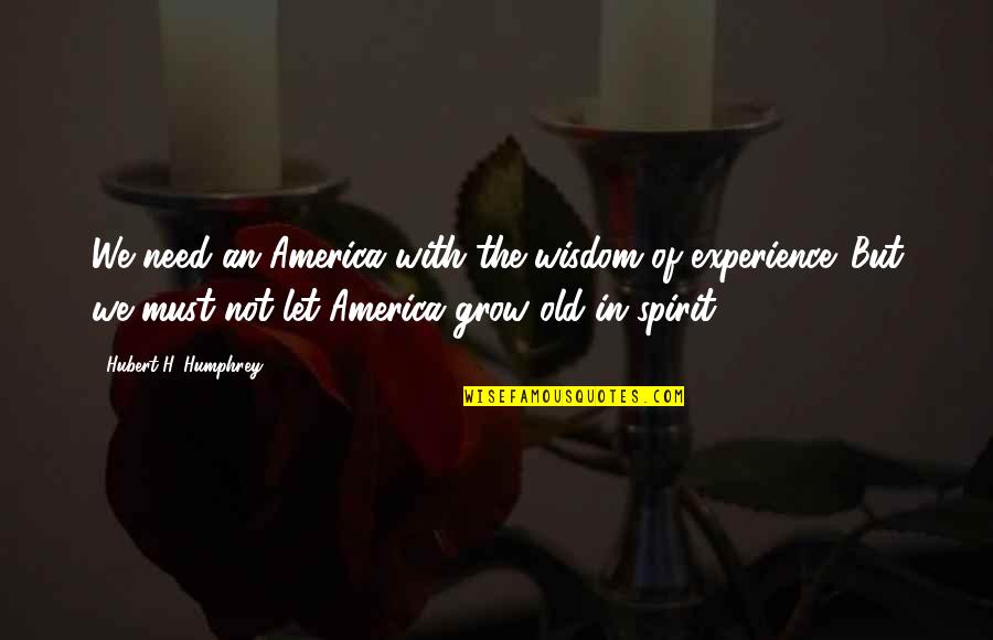 Hubert Quotes By Hubert H. Humphrey: We need an America with the wisdom of