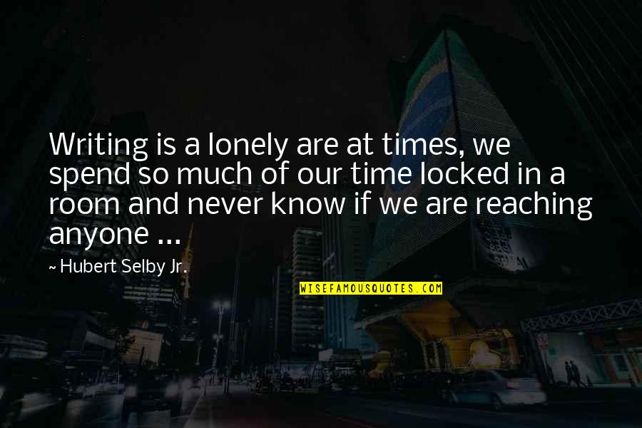Hubert Quotes By Hubert Selby Jr.: Writing is a lonely are at times, we
