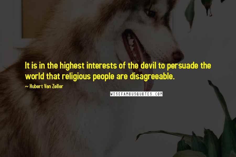 Hubert Van Zeller quotes: It is in the highest interests of the devil to persuade the world that religious people are disagreeable.