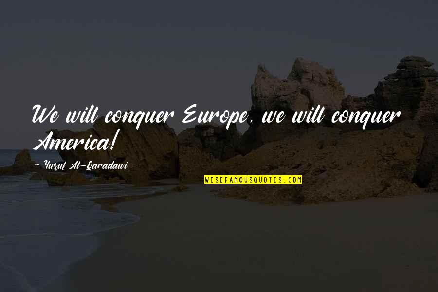 Hubertine Auclert Quotes By Yusuf Al-Qaradawi: We will conquer Europe, we will conquer America! Hubertine Auclert Quotes By Yusuf Al-Qaradawi: We will conquer Europe, we will conquer America!