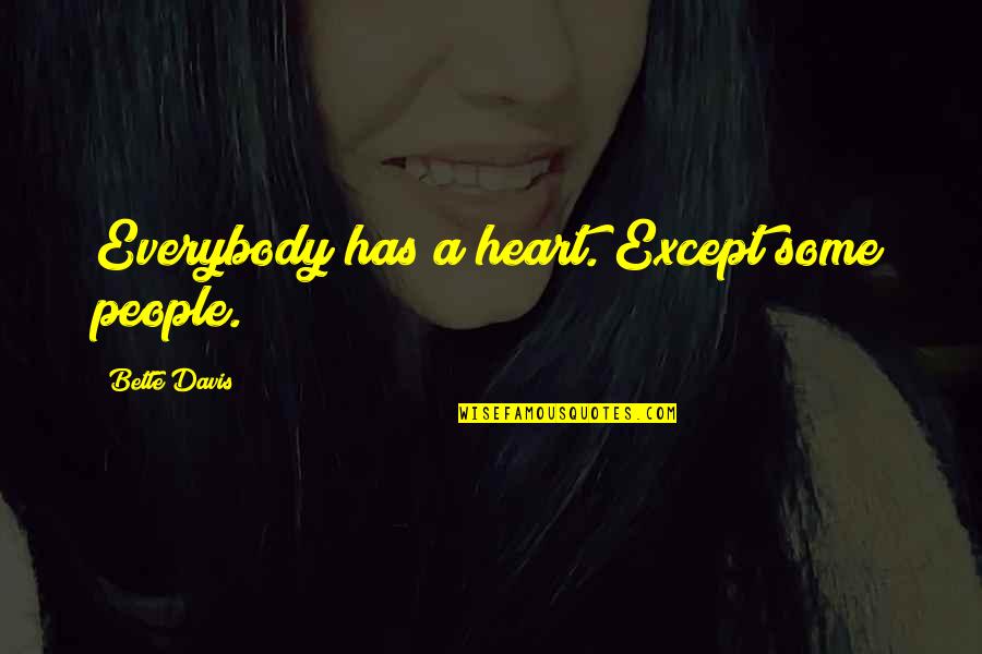 Huberto Rohden Quotes By Bette Davis: Everybody has a heart. Except some people.