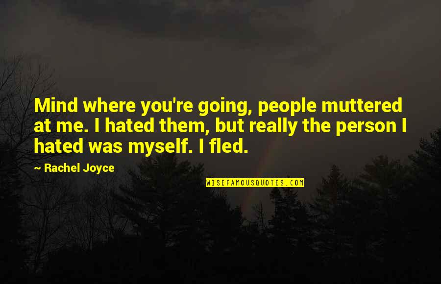 Huberto Rohden Quotes By Rachel Joyce: Mind where you're going, people muttered at me.