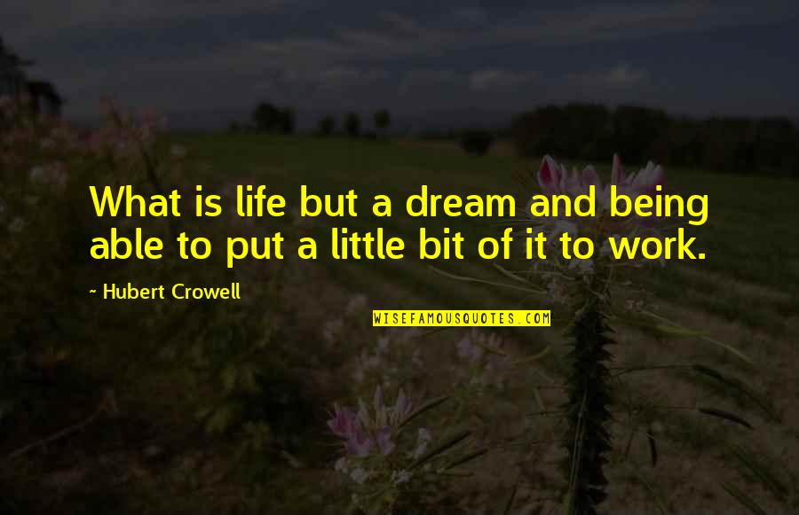 Hubert's Quotes By Hubert Crowell: What is life but a dream and being