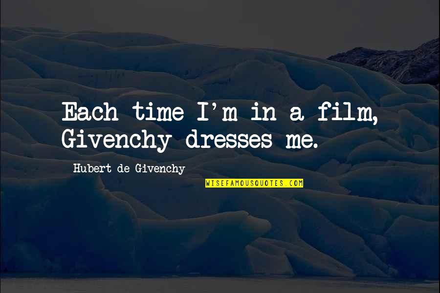 Hubert's Quotes By Hubert De Givenchy: Each time I'm in a film, Givenchy dresses