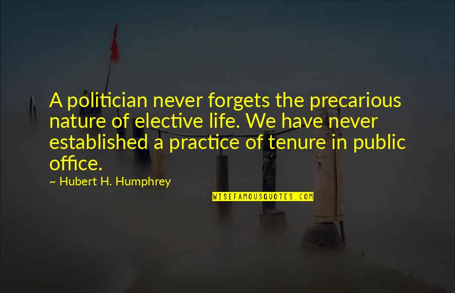 Hubert's Quotes By Hubert H. Humphrey: A politician never forgets the precarious nature of