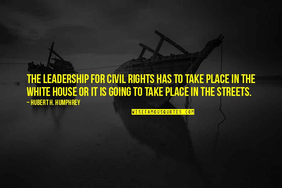 Hubert's Quotes By Hubert H. Humphrey: The leadership for civil rights has to take