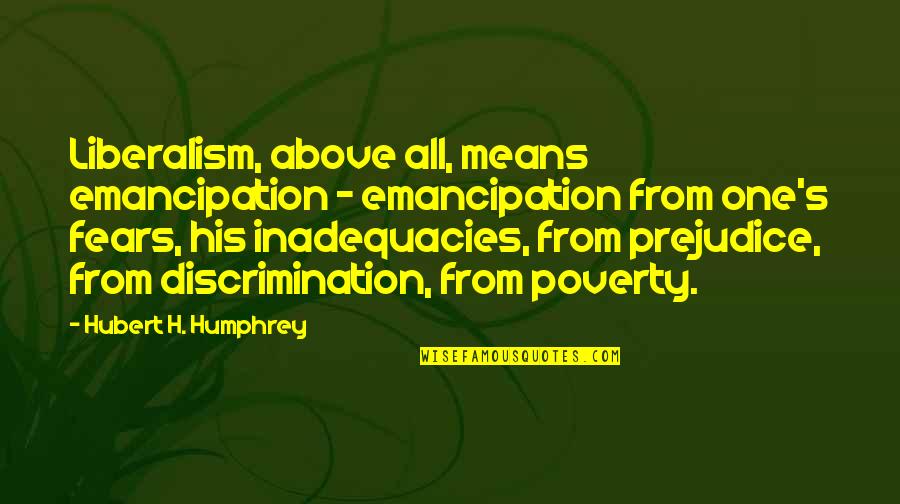 Hubert's Quotes By Hubert H. Humphrey: Liberalism, above all, means emancipation - emancipation from