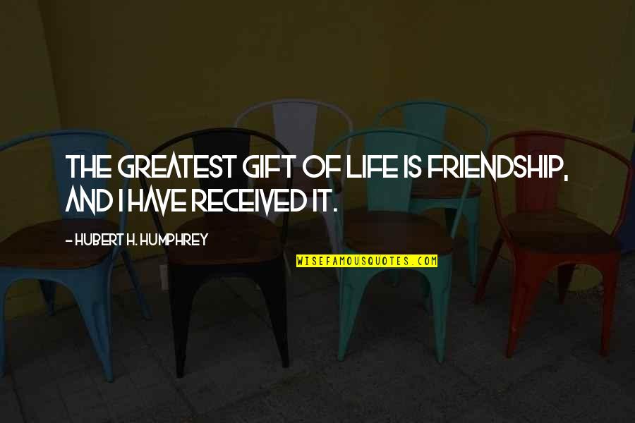 Hubert's Quotes By Hubert H. Humphrey: The greatest gift of life is friendship, and