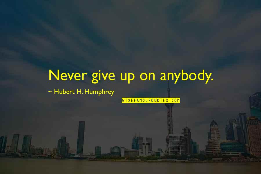 Hubert's Quotes By Hubert H. Humphrey: Never give up on anybody.